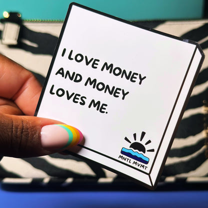 I LOVE MONEY AND MONEY LOVES ME.