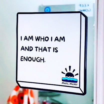I AM WHO I AM AND THAT IS ENOUGH.