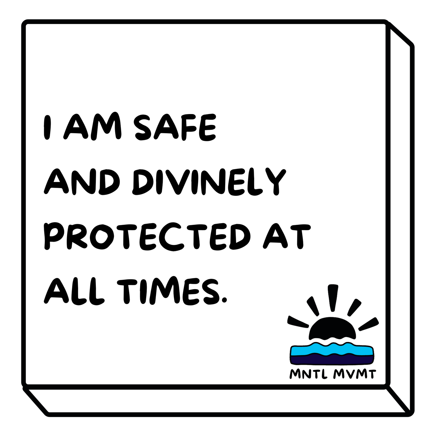 I AM SAFE AND DIVINELY PROTECTED AT ALL TIMES.