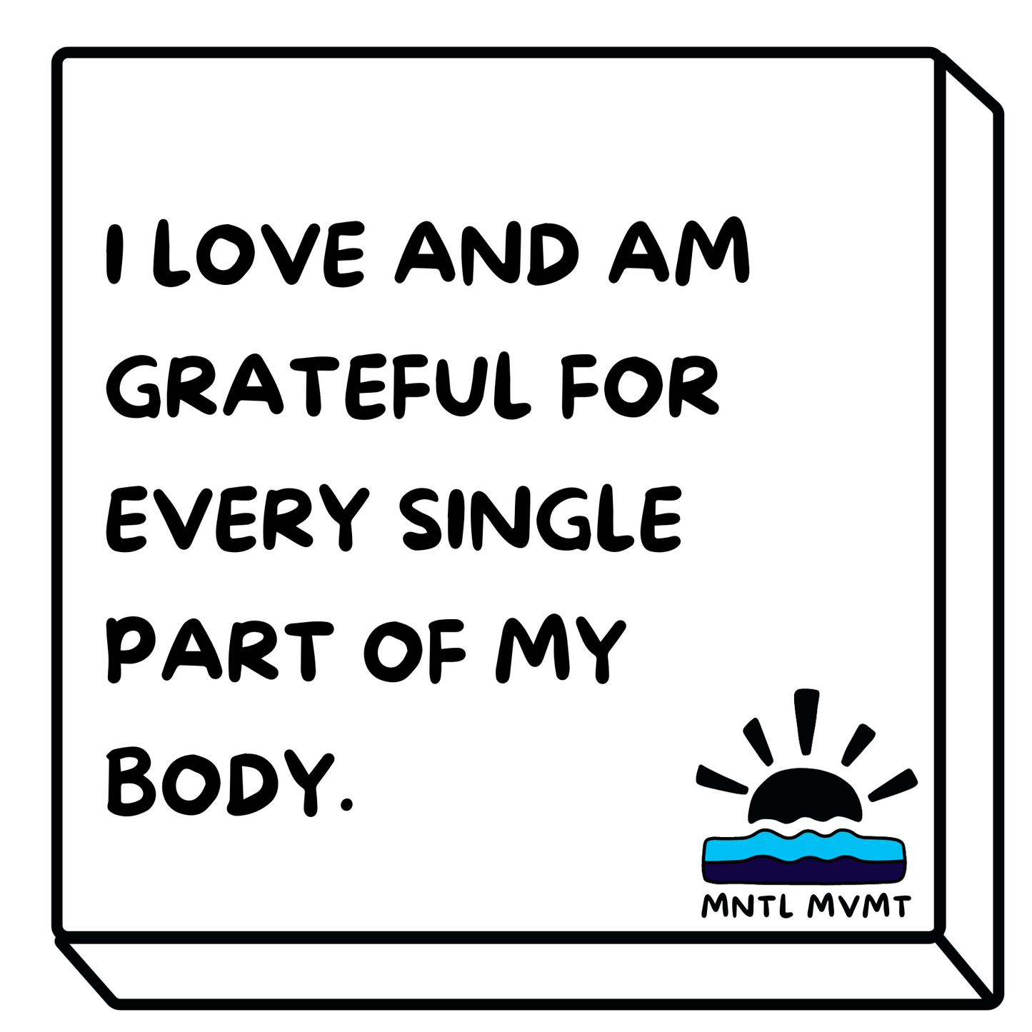 I LOVE AND AM GRATEFUL FOR EVERY SINGLE PART OF MY BODY.