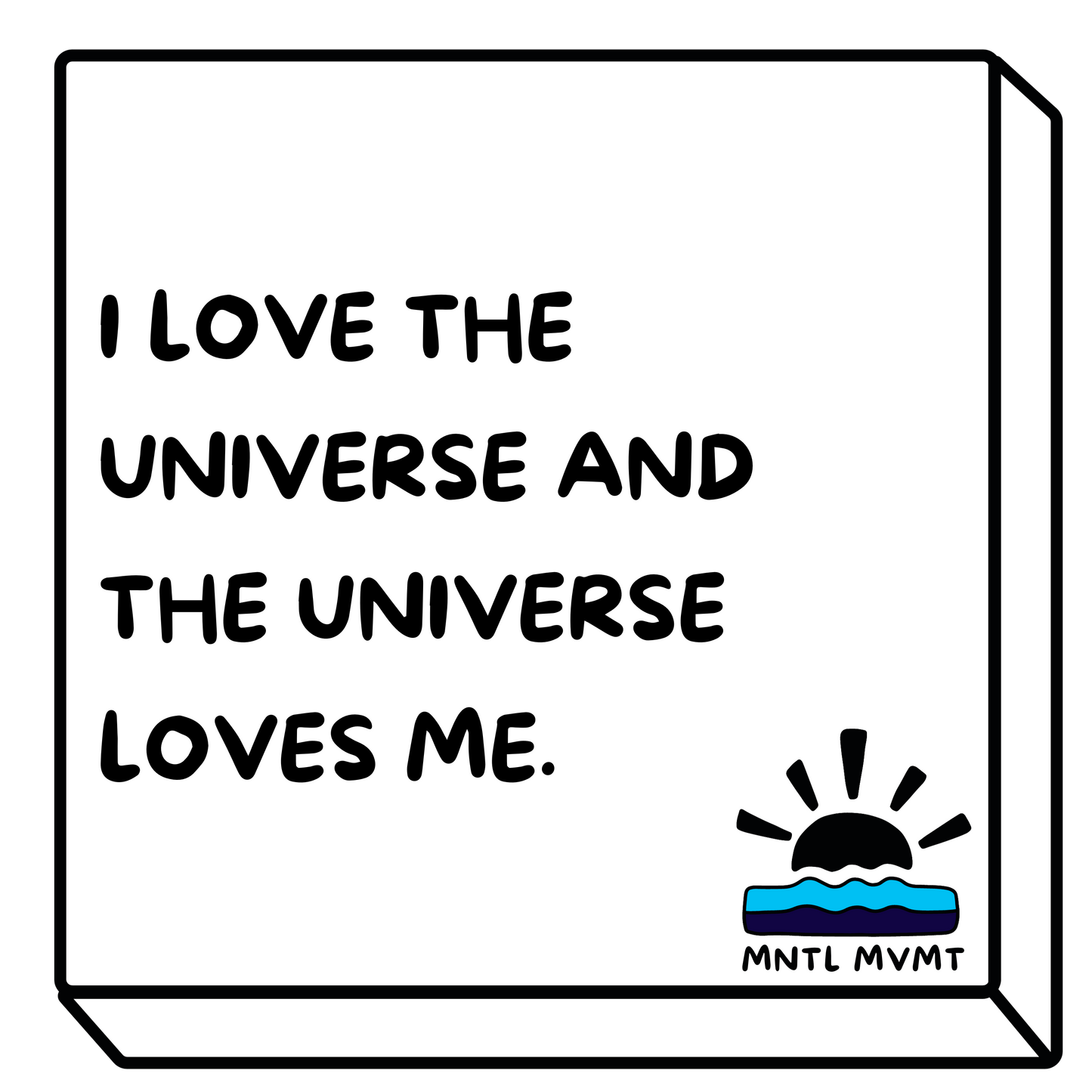 I LOVE THE UNIVERSE AND THE UNIVERSE LOVES ME.